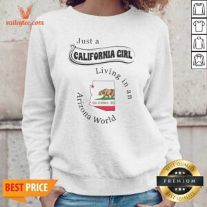 Premium Just A California Girl Living In An Arizona World California Girl sweatshirt optimized for cozy fit and casual wear