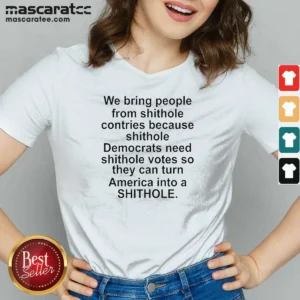 Original We Bring People From Shithole Countries Because Shithole Democrats Need Shithole Votes Shi V-Neck Shirt