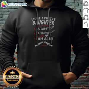 Nice I Have A Pretty Daughter L Also Have Va Gun Va Shovel And An Alibi Be Careful Hoodie