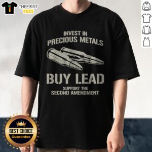 Top Invest In Precious Metals Buy Lead Support The Second Amendment Bullet Shirt displayed on a flat surface