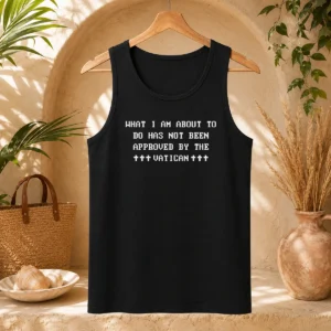 Premium What I Am About To Do Has Not Been Approved By The Vatican Tank Top