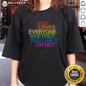 Good God Loves Everyone Whether You Like It Or Not Ladies Shirt in soft cotton fabric with short sleeves