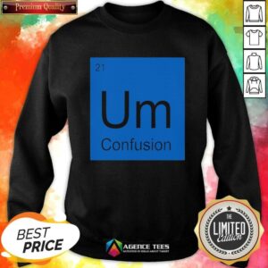 Funny Um Element Of Confusion Periodic Table Science sweatshirt optimized for showcasing science-themed apparel.