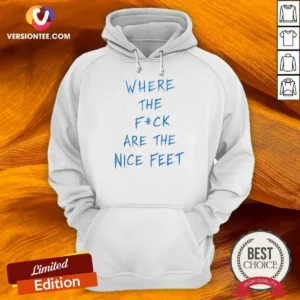 Official Where The Fck Are The Nice Feet Quote Sarcastic Hoodie hoodie optimized in black with front pocket and adjustable drawstring hood