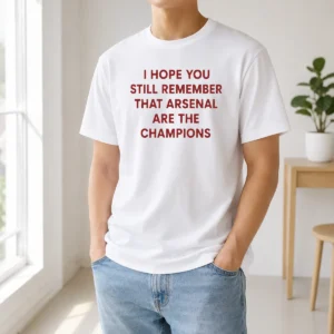 Original I Hope You Still Remember That Arsenal Are The Champions