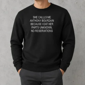 Funny She Callls Me Anthony Bourdain Because I Eat Her Parts Unknown No Reservations Sweater