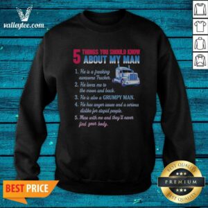 Pretty Truck 5 Things You Should Know About My Man 1 He Is A Freaking Awesome Trucker sweatshirt optimized for showcasing design