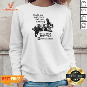 Good Rabbit Crazy How Some People Love Your Kindness Until They Meet Your Boundaries Sweatshirt