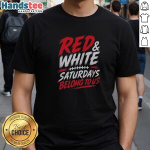 Pretty College Football Red White Game Day Saturdays Belong To Us Shirt displayed on a flat surface
