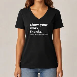 Premium Show Your Work Thanks Every Math Teacher Ever V-Neck Shirt