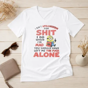 Pretty I Ain'T Apologizing For Shit I Do When I'M Mad You Should Have Left Me The Fck Alone Minion V-Neck Shirt