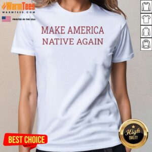 Pretty Make America Native Again ladies tee featuring a bold graphic design for women.