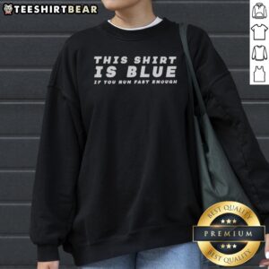 Pretty This Shirt Is Blue If You Run Fast Enough Sweatshirt displayed in a vibrant blue color