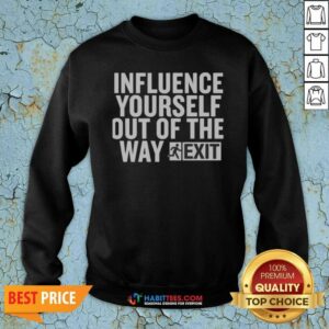 Hot Influence Yourself Out Of The Way Exit sweatshirt optimized for showcasing vibrant colors and design details.