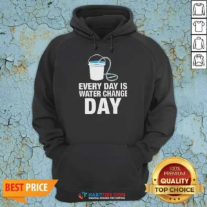 Nice Every Day Is Water Change Day Aquarium Hoodie