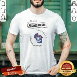 Funny Just A Michigan Girl Living In A Wisconsin World Apparel shirt optimized on shirt optimized