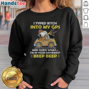 Premium Snoopy Peanuts I Typed B Tch Into My Gps And Guess What I Am In Your Driveway sweatshirt in a cozy setting