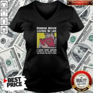 Premium Horror Movie Lovers Be Like I Love That Movie It Made Me Feel Fucking Awful And Horrible And Really Scared V-Neck Shirt