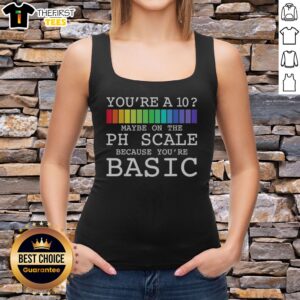 Hot You'Re A 10 Maybe On The PH Scale Because Youre Basic Chemistry Science Tank top displayed on a mannequin