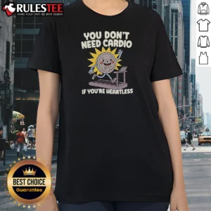 Awesome You Dont Need Cardio If Youre Heartless Ladies Shirt