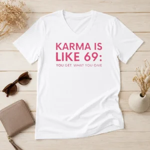 Official Karma Is Like 69 You Get What You Give V-Neck Shirt