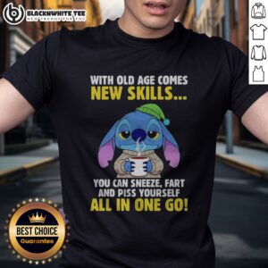 Pretty Stitch With Old Age Comes New Skills You Can Sneeze Fart And Piss Yourself All In One Go Shirt displayed on a hanger
