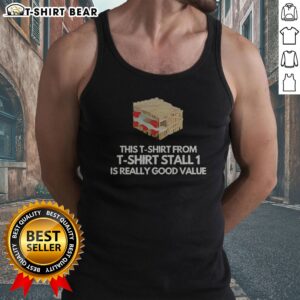 Official This T Shirt From T Shirt Stall 1 Is Really Good Value Tank top featuring a comfortable fit and quality fabric.