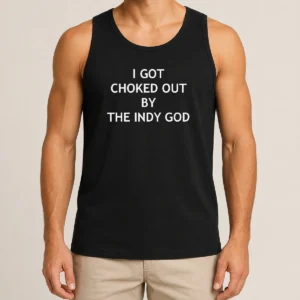 Pretty I Got Choked Out By The Indy God Tank Top
