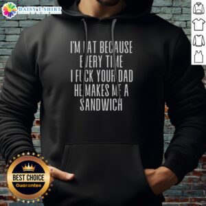 Good I'M Fat Because Ron Every Time I F Your Dad He Makes Me A Sandwich Hoodie in black, front view with bold white text graphic