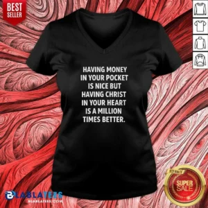 Pretty Having Money In Your Pocket Is Nice But Having Christ In Your Heart Is Better V Neck Shirt v neck optimized front view