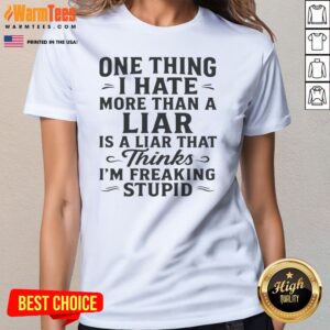 Funny One Thing I Hate More Than A Liar Is A Liar That Thinks ladies tee in black, casual fit for women