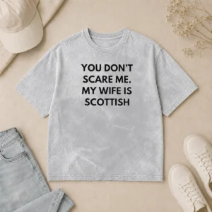 Nice You Dont Scare Me My Wife Is Scottish Washed T-Shirt