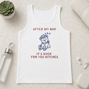 Original After My Nap It'S Over For You Bitches Tank Top