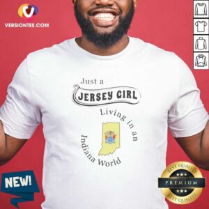 Nice Just A Jersey Girl Living In An Indiana World shirt optimized on shirt optimized