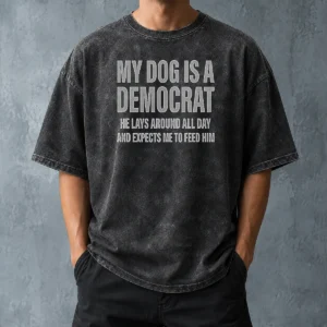 Hot My Dog Is A Democrat He Lays Around All Day Washed T-Shirt