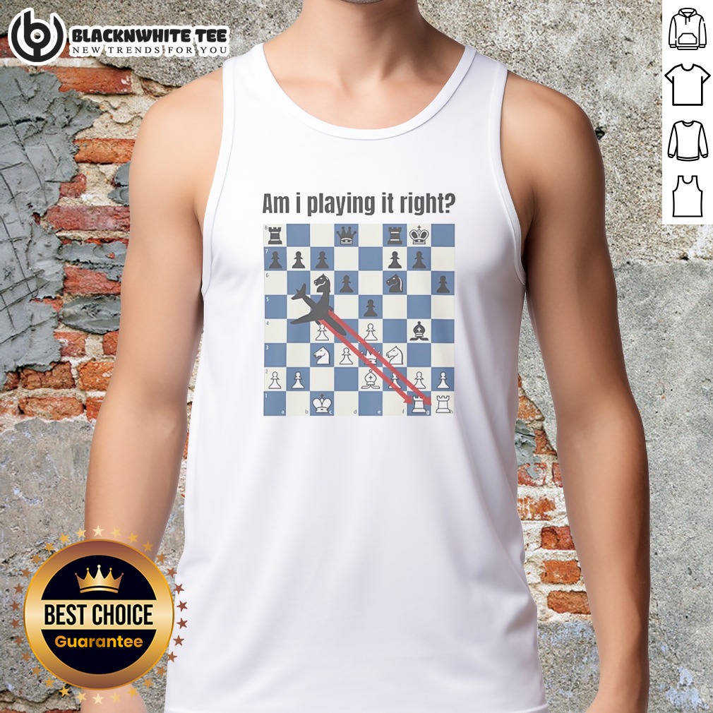 Nice Am I Playing It Right Chess Tank Top Nice Am I Playing It Right Chess Tank Top in black with bold white text and chess piece graphics