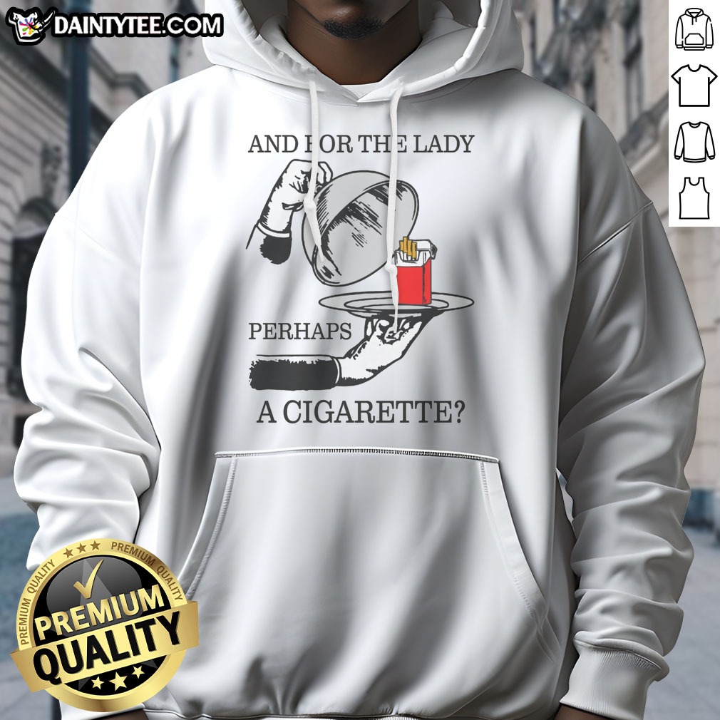 nice-and-for-the-lady-perhaps-a-cigarette-hoodie Nice And For The Lady, Perhaps A Cigarette Hoodie featuring a unique graphic design
