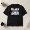 Nice Clearly We Took This Anyone Can Be President Thing Way Too Far t shirt in classic fit, white color, front view