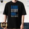 Nice Cool Story Bro Tell It Again