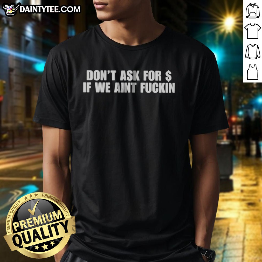 nice-don-t-ask-for-dollar-if-we-aint-fckin-shirt-1 Nice Don'T Ask For Dollar If We Aint Fckin Shirt displayed on a hanger, perfect for casual wear.