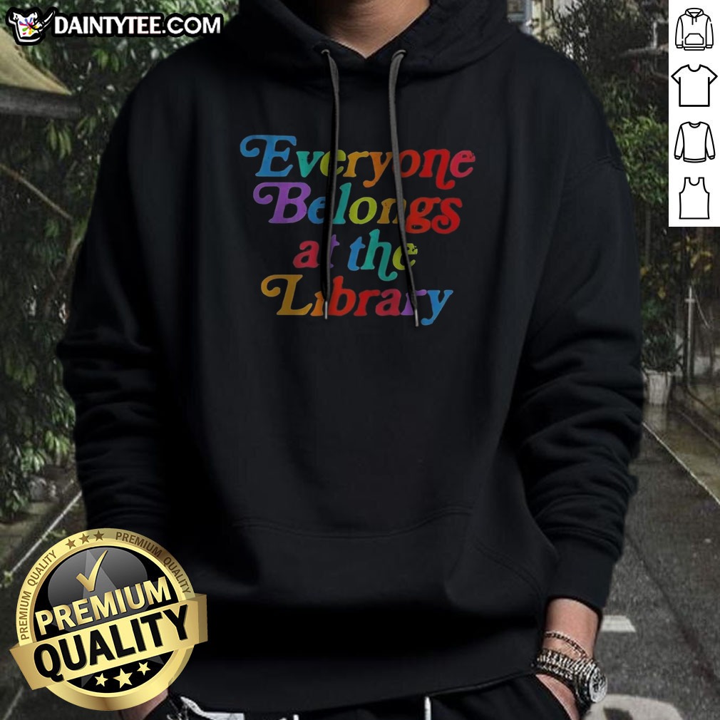 nice-everyone-belongs-at-the-library-hoodie Nice Everyone Belongs At The Library Hoodie in a cozy fit with a warm design for book lovers.