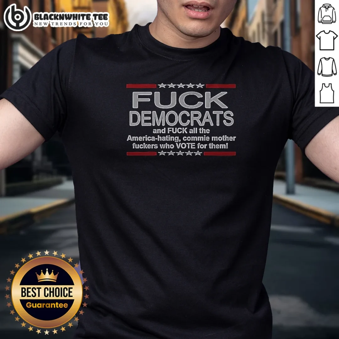 Nice Fck Democrats And Fck All The America Hating Commie Mother Fckers WHO Vote For Them Shirt Nice Fck Democrats And Fck All The America Hating Commie Mother Fckers WHO Vote For Them