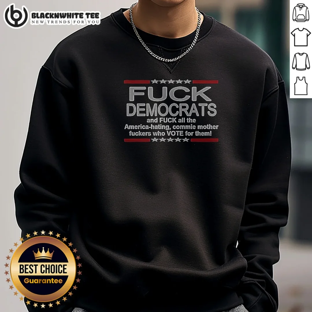 Nice Fck Democrats And Fck All The America Hating Commie Mother Fckers WHO Vote For Them Sweashirt Nice Fck Democrats And Fck All The America Hating Commie Mother Fckers WHO Vote For Them Sweashirt in dark color, front view