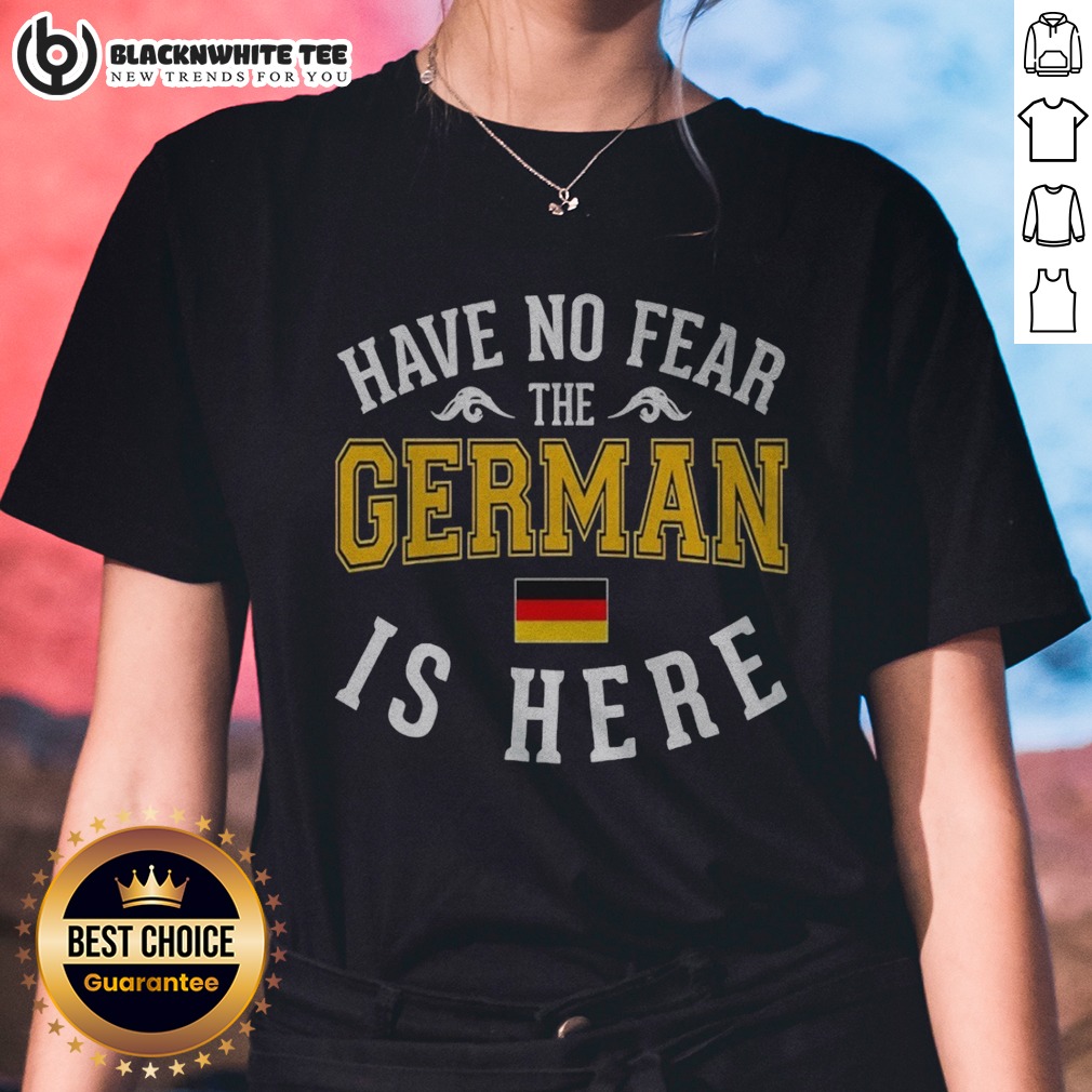 Nice German Have No Fear The Is Here Flag Ladies Shirt Nice German Have No Fear The Is Here Flag Ladies Shirt featuring a vibrant design and comfortable fit.
