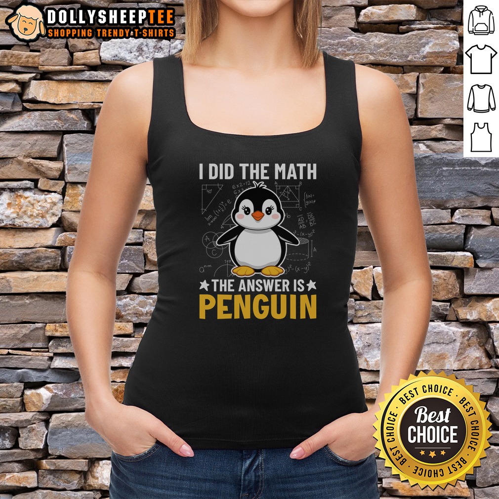 Nice I Did The Math The Answer Is Penguin Lover Tank top Nice I Did The Math The Answer Is Penguin Lover Tank top featuring a fun penguin graphic