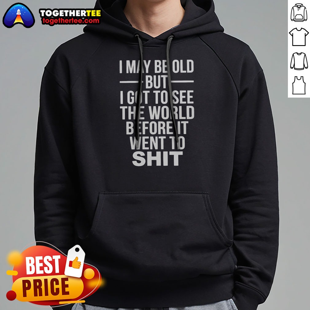 nice-i-may-be-old-but-i-got-to-see-the-world-before-it-went-downhill-hoodie Nice I May Be Old But I Got To See The World Before It Went Downhill Hoodie in charcoal gray with front graphic print