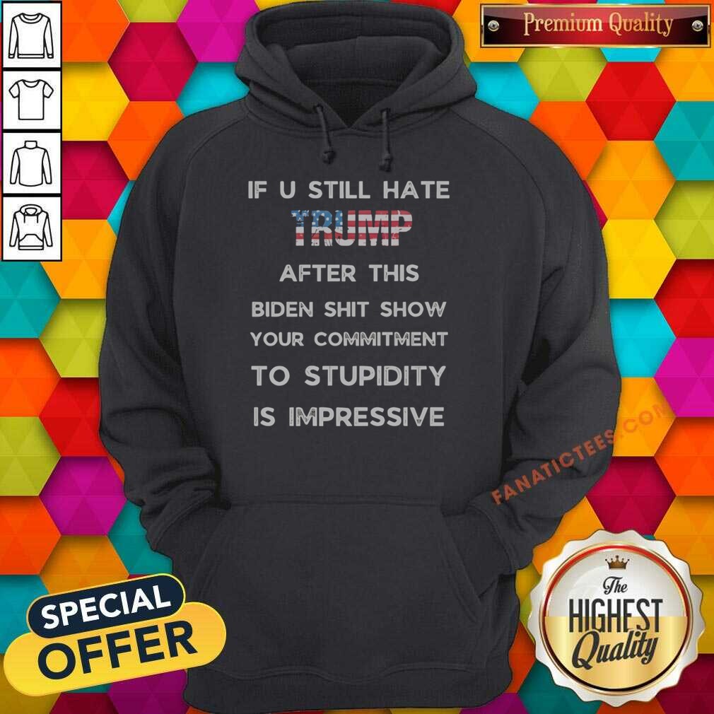 nice-if-u-still-hate-trump-after-this-biden-shit-show-your-commitment-to-stupidity-hoodie-optimized Nice If U Still Hate Trump After This Biden Shit Show Your Commitment To Stupidity hoodie optimized for online retail
