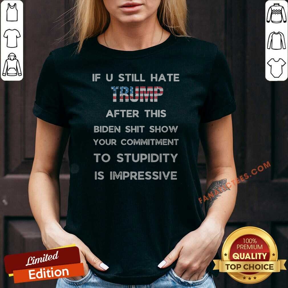 nice-if-u-still-hate-trump-after-this-biden-shit-show-your-commitment-to-stupidity-v-neck-optimized Nice If U Still Hate Trump After This Biden Shit Show Your Commitment To Stupidity v neck optimized garment in a flat lay view
