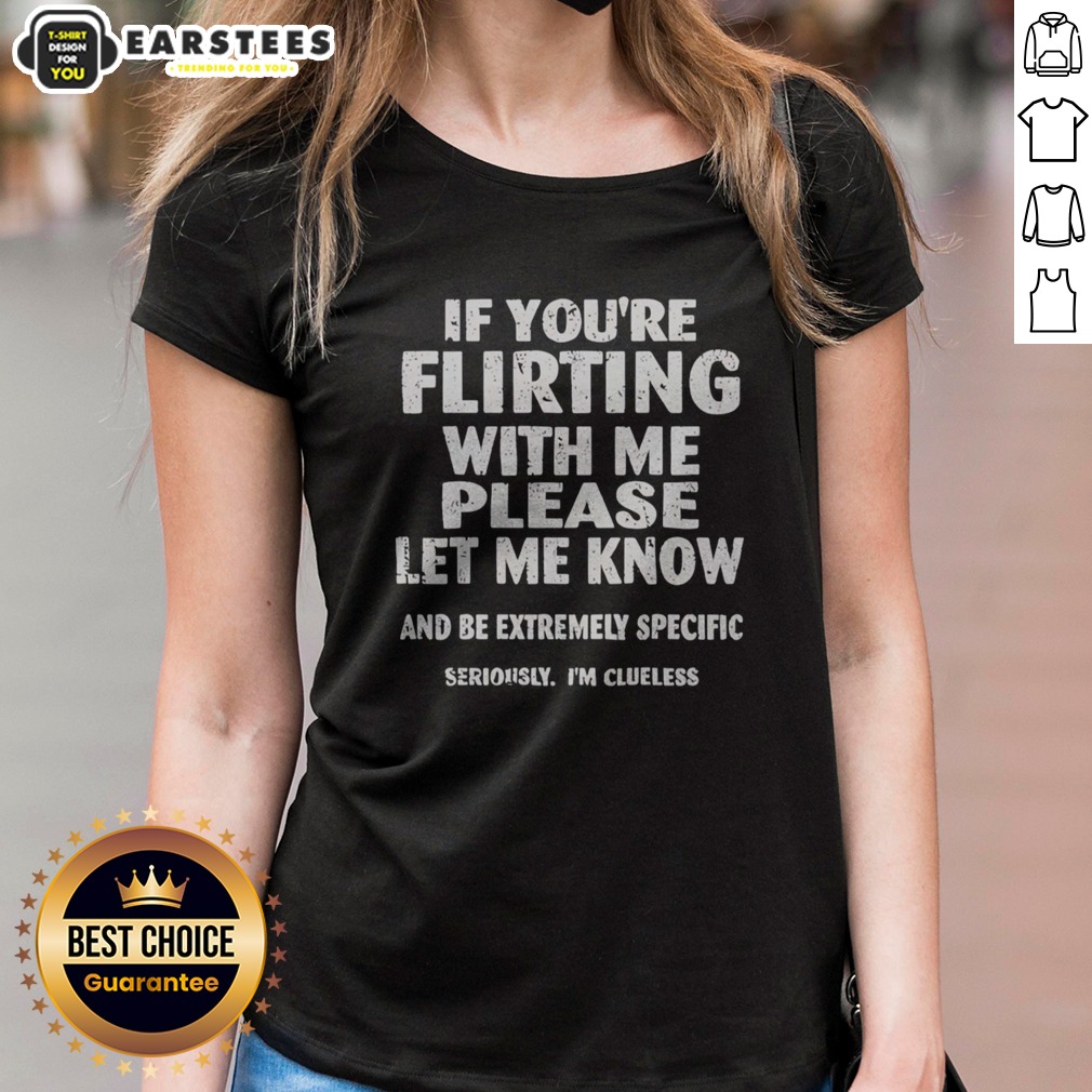 nice-if-you-are-flirting-with-me-please-let-me-know-and-be-extremely-specific-ladies-shirt Nice If You Are Flirting With Me Please Let Me Know And Be Extremely Specific ladies shirt featuring a playful message