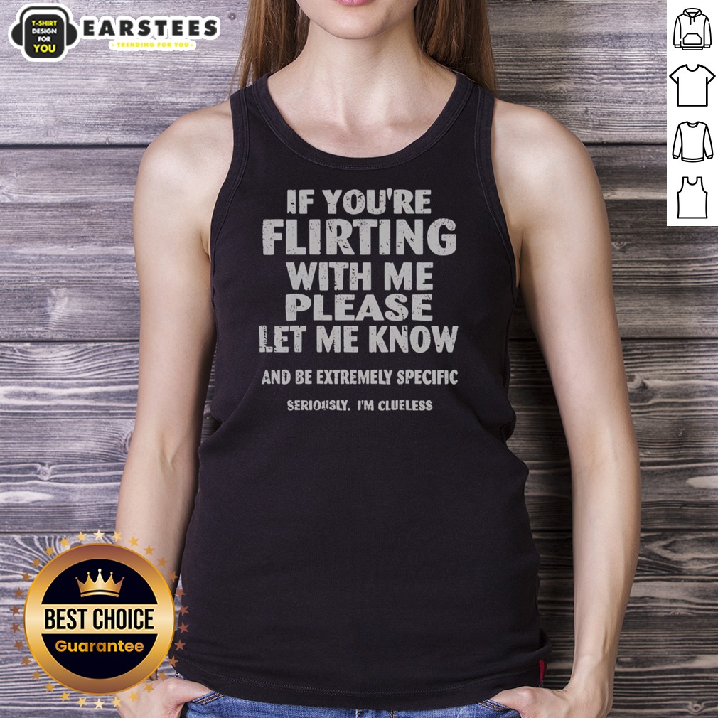 nice-if-you-are-flirting-with-me-please-let-me-know-and-be-extremely-specific-tank-top Nice If You Are Flirting With Me Please Let Me Know And Be Extremely Specific Shirt - Image 5
